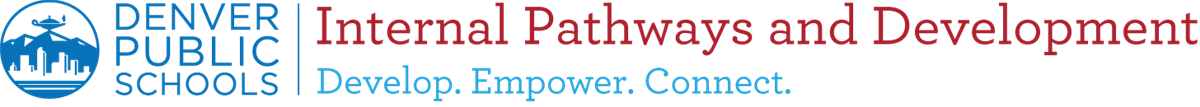 Denver Public Schools' Internal Pathways and Development Team. Develop. Empower. Connect. 